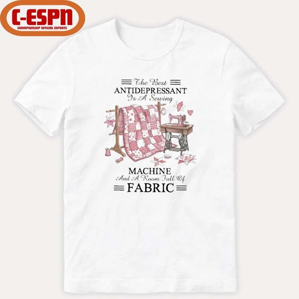 Official The Best Antidepressant Is a Sewing Machine and a Room Full of Fabric Shirt
