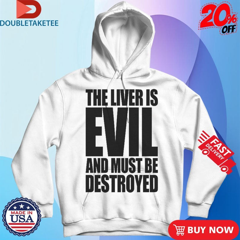 Official The Liver Is Evil And Must Be Destroyed Shirts
