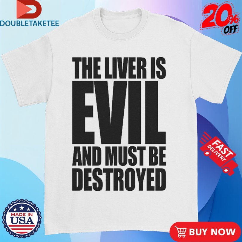 Official The Liver Is Evil And Must Be Destroyed Shirts