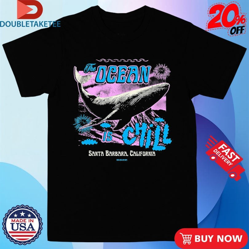 Official The Ocean Is Chill Santa Barbara California Whale Shirts