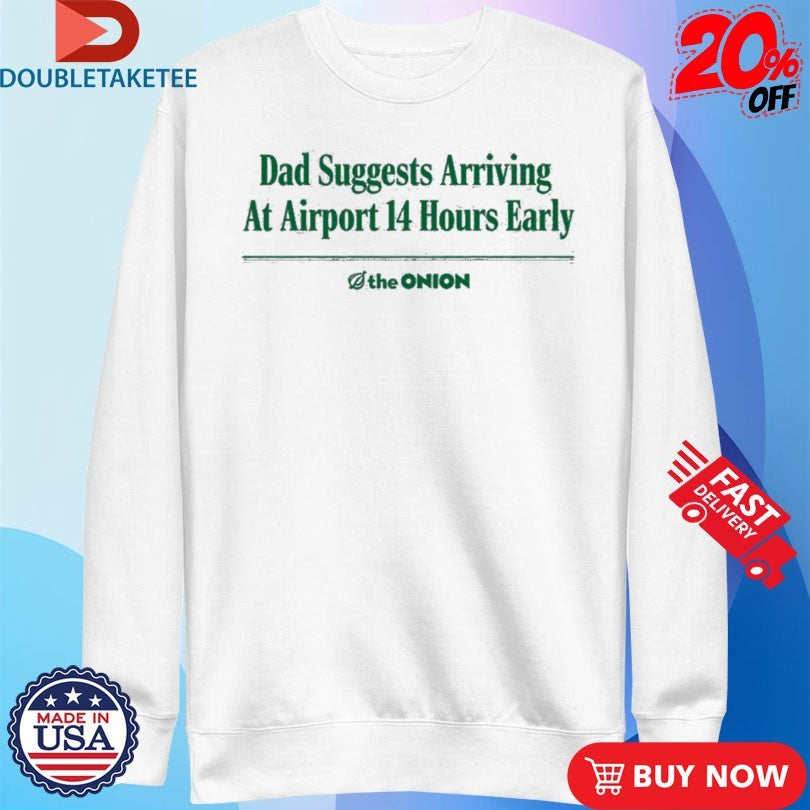 Official The Onion Dad Suggests Arriving At Airport 14 Hours Early Shirts