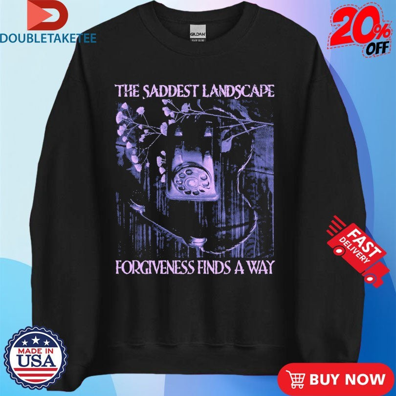 Official The Saddest Landscape Forgiveness Finds Away Shirts