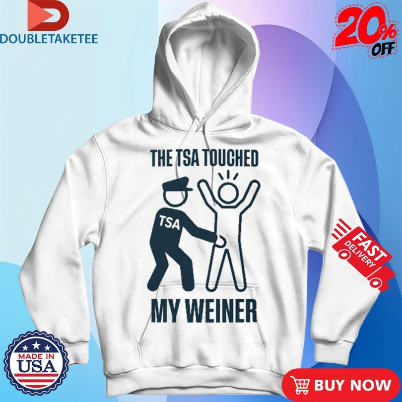 Official The TSA Touched My Weiner Shirts