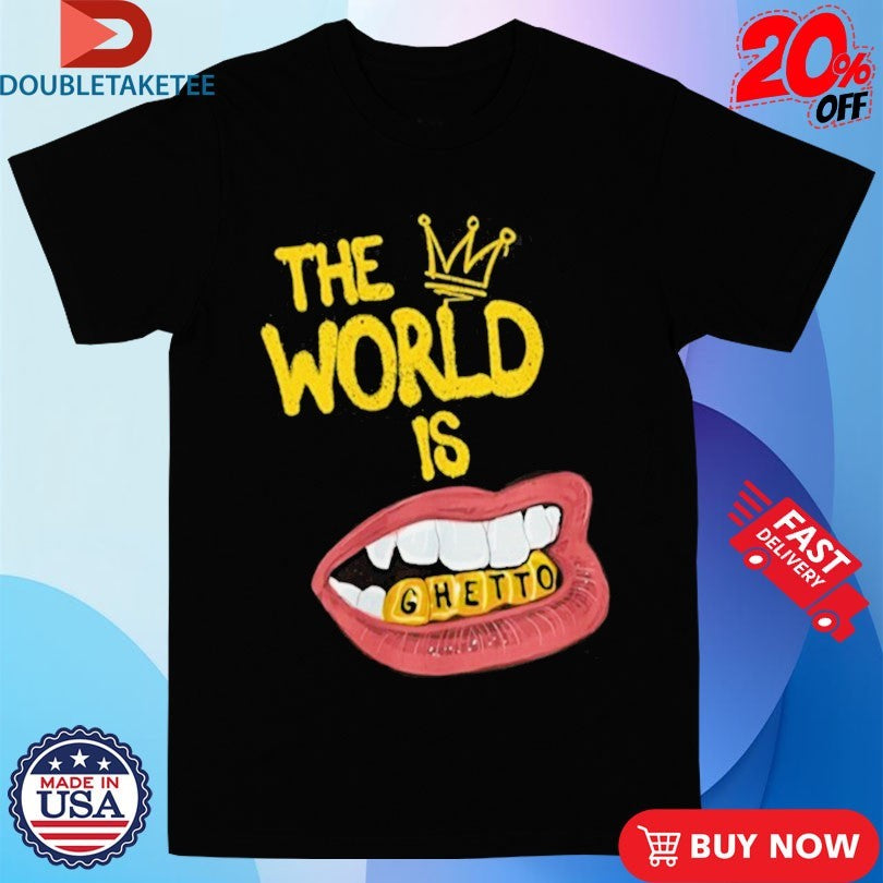 Official The World Is Ghetto Shirts