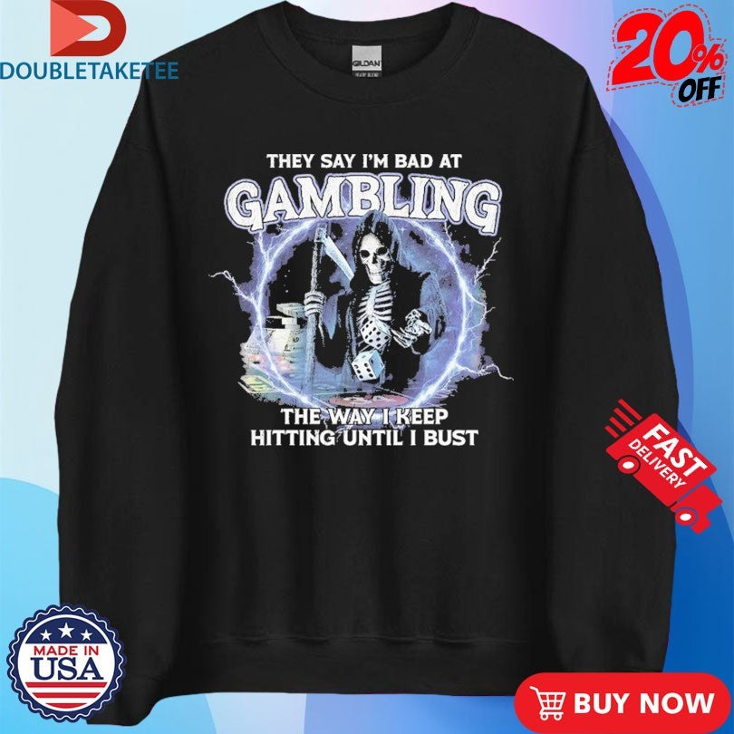 Official They Say I’m Bad I’m Gambling The Way I Keep Hitting Until I Bust Skeleton Dices Shirts