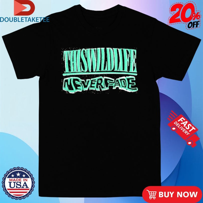 Official This Wild Life Never Fade Shirts
