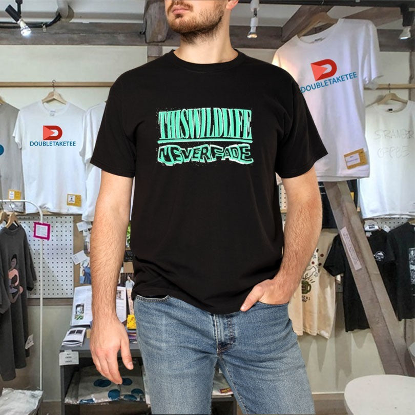 Official This Wild Life Never Fade Shirts