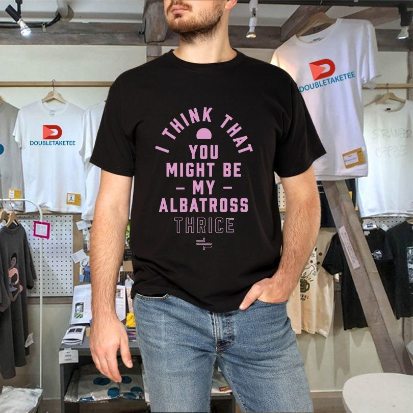 Official Thrice I Think That You Might Be My Albatross Shirts