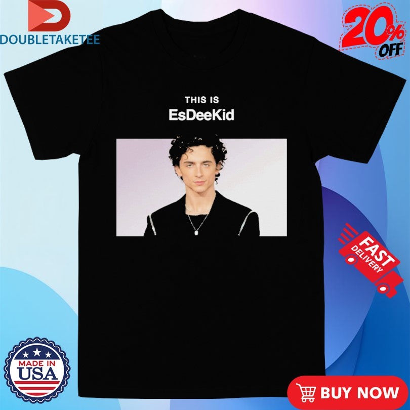 Official Timothée Chalamet This Is EsDeeKid Shirts