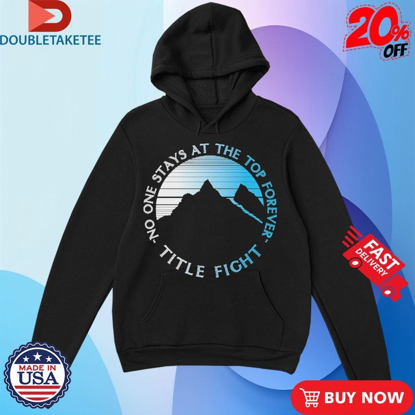 Official Title Fight No One Stays At The Top Forever Mountain Shirts