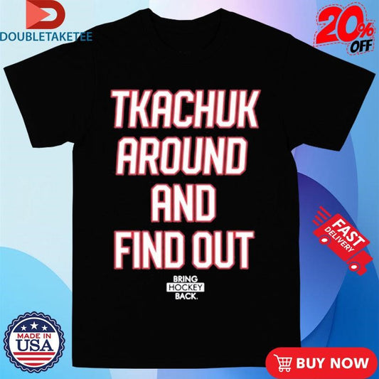 Official Tkachuk Around And Find Out Bring Hockey Back Shirts