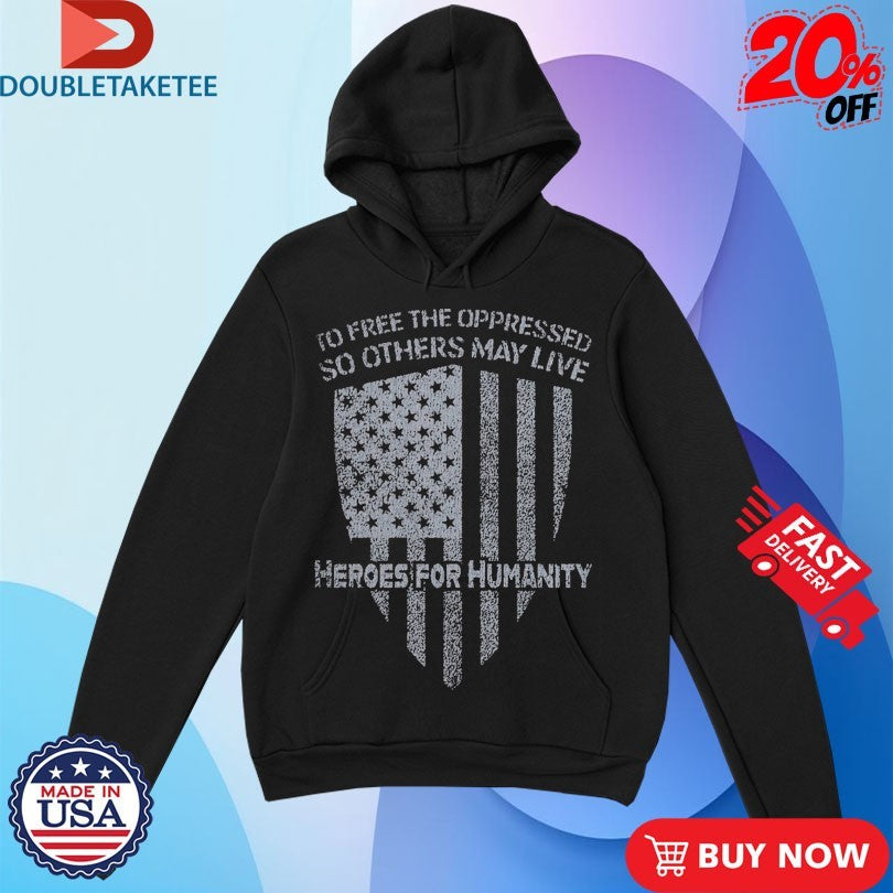 Official To Free The Oppressed So Others May Live Heroes For Humanity Shirts
