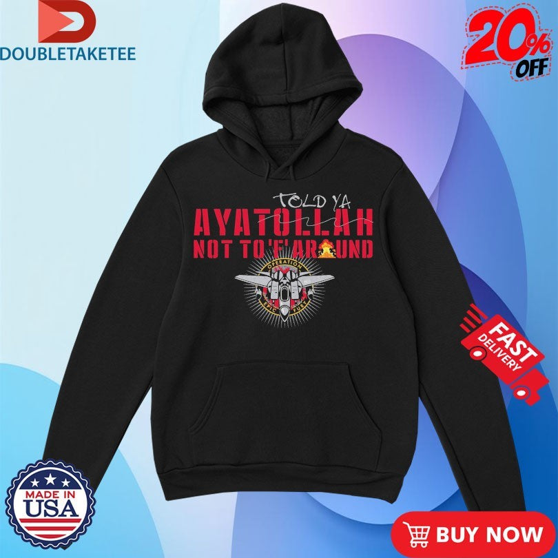 Official Told-Ya Ayatollah Not To F Around Aya Operation Opic Fury Shirts
