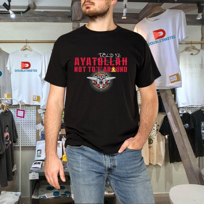 Official Told-Ya Ayatollah Not To F Around Aya Operation Opic Fury Shirts