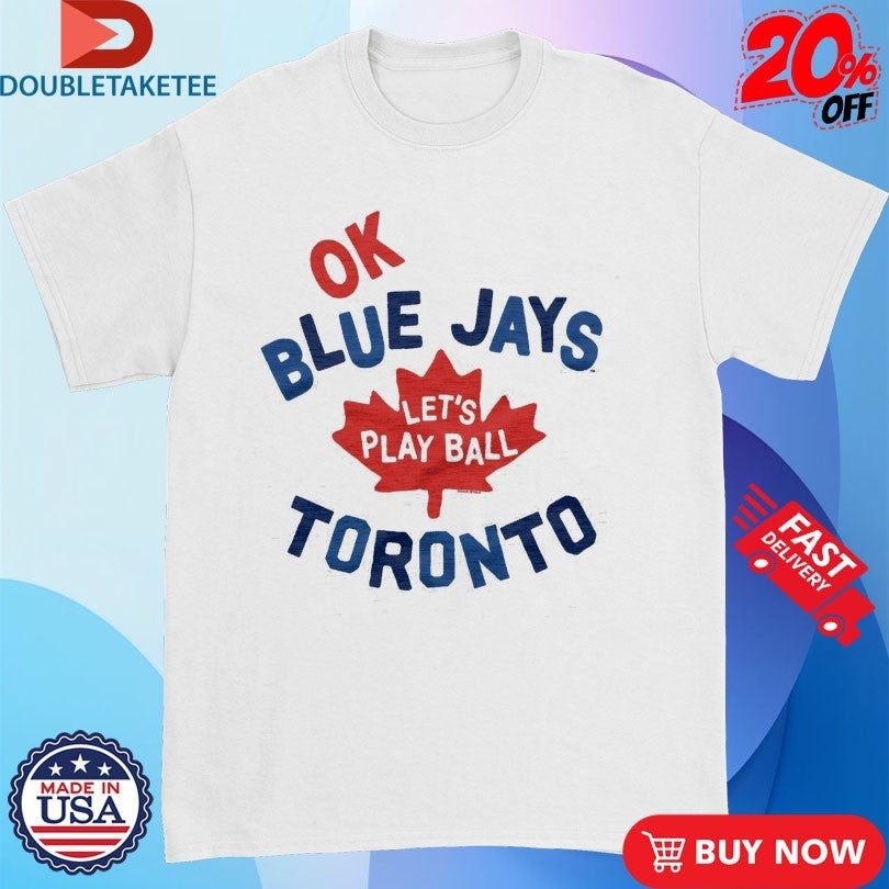 Official Toronto Blue Jays OK Let’s Play Ball Shirts