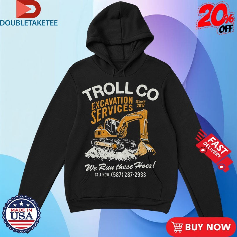 Official Troll Co Excavation Services We Run These Hoes Shirts