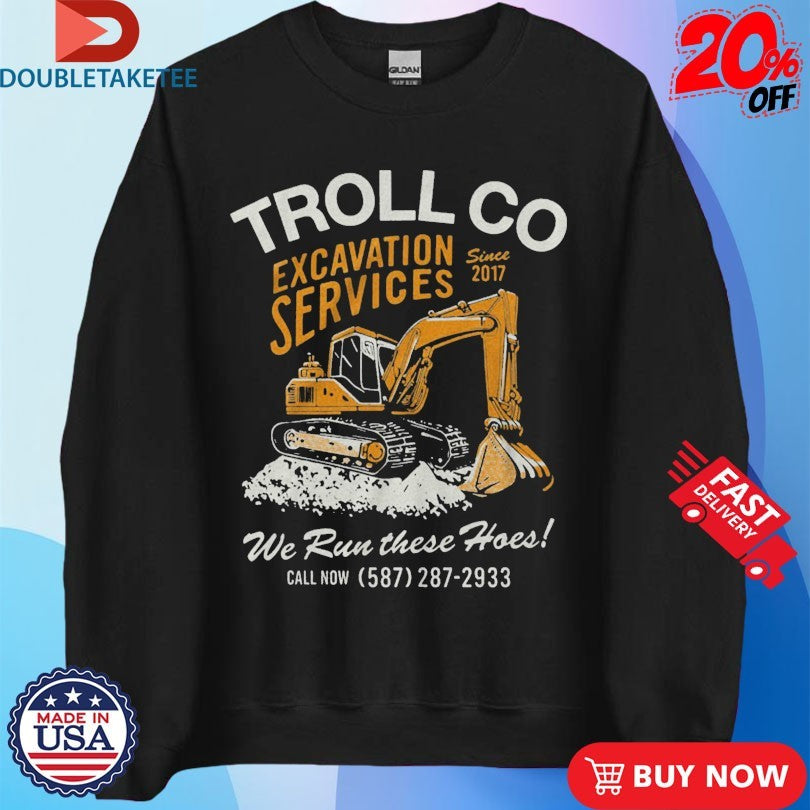 Official Troll Co Excavation Services We Run These Hoes Shirts