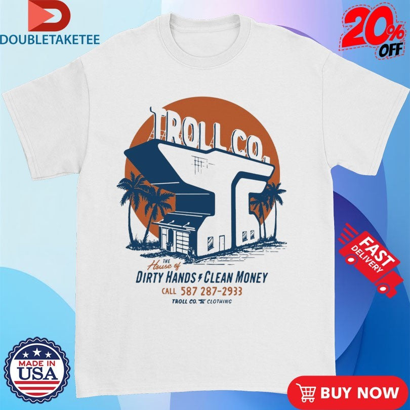 Official Troll Co The House Of Dirty Hands Clean Money Shirts