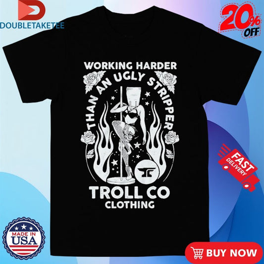 Official Troll Co Working Harder Than An Ugly Stripper Butterface Shirts