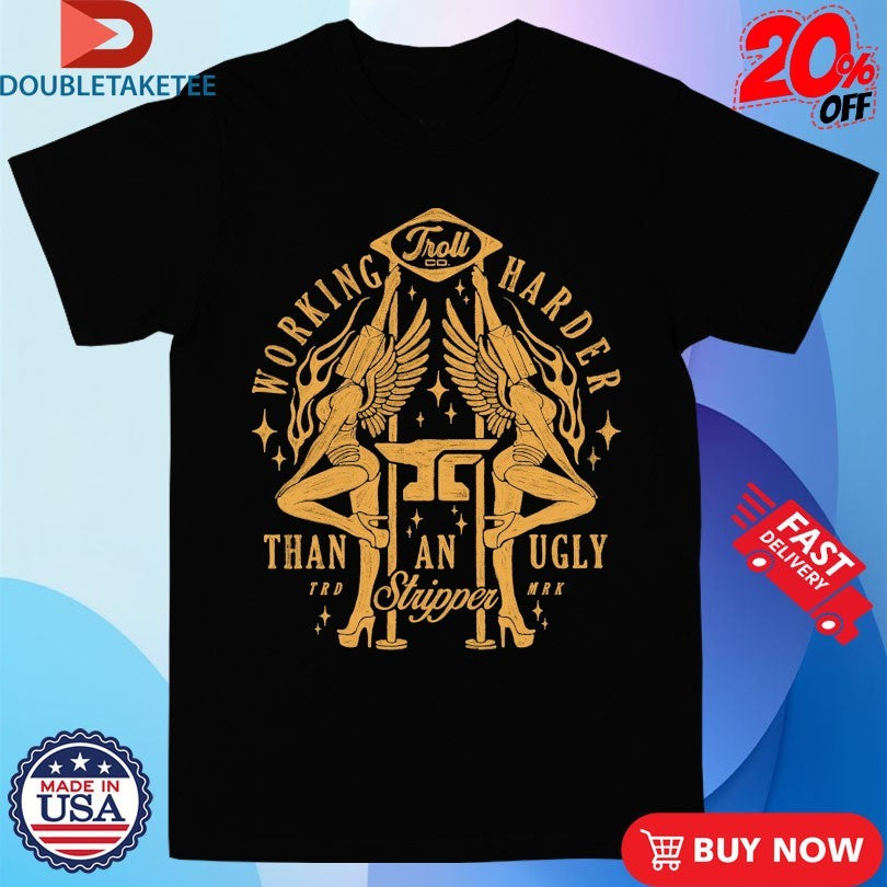 Official Troll Co Working Harder Than An Ugly Stripper Twins Shirts