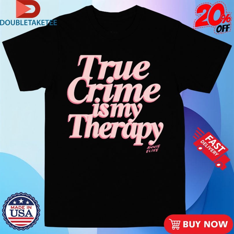 Official True Crime Is My Therapy Annie Elise Shirts