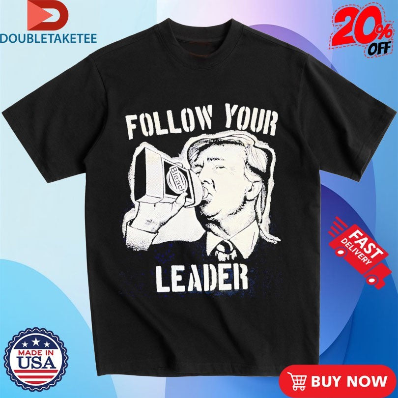 Official Trump Follow Your Leader Bleach Shirts