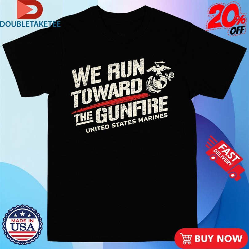 Official USMC United States Marines We Run Toward The Gunfire Shirts