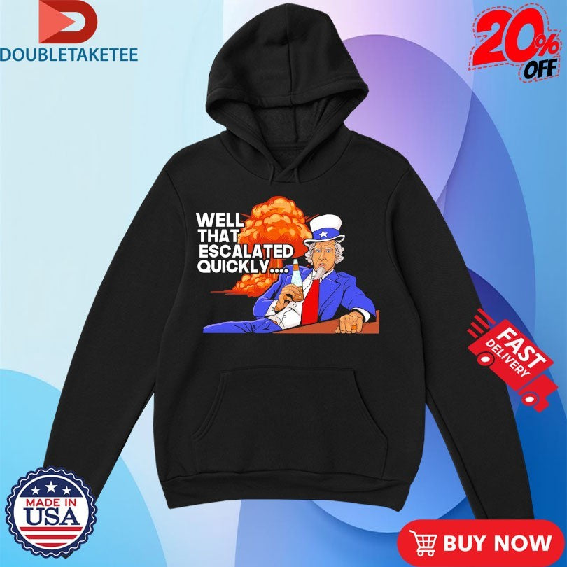 Official Uncle Sam Well That Escalated Quickly Shirts
