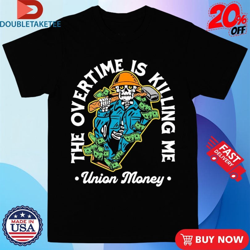 Official Union Money Overtime Is Killing Me Shirts
