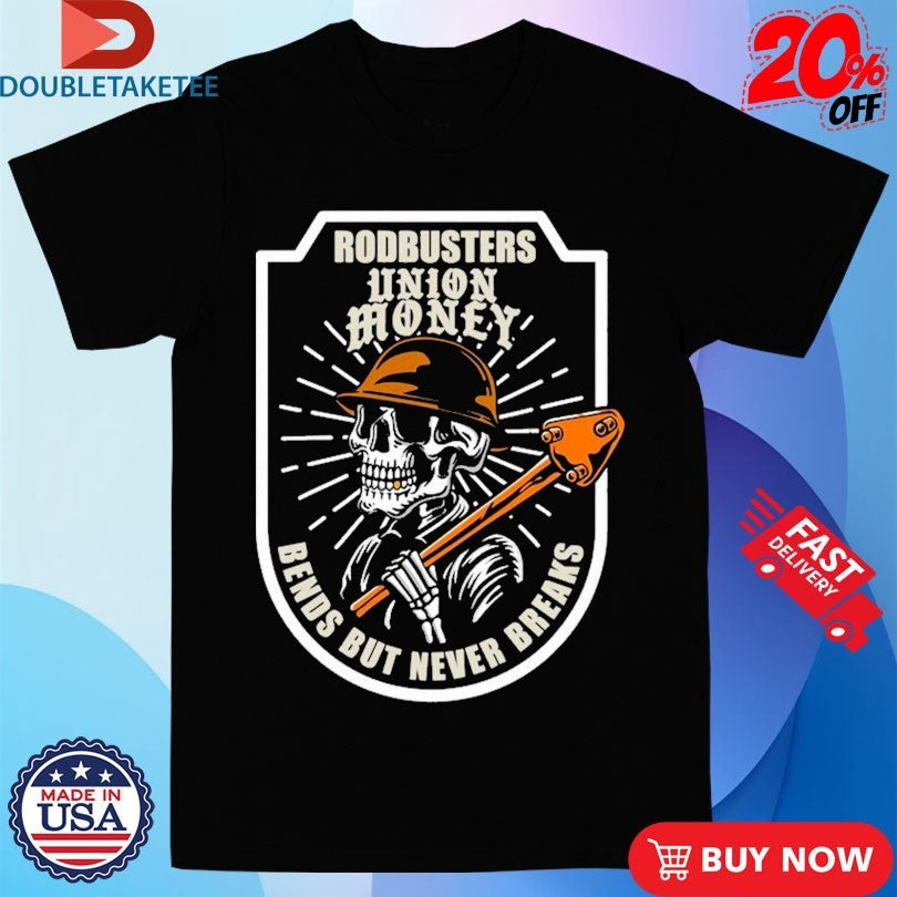 Official Union Money Rodbuster Bends But Never Breaks Shirts