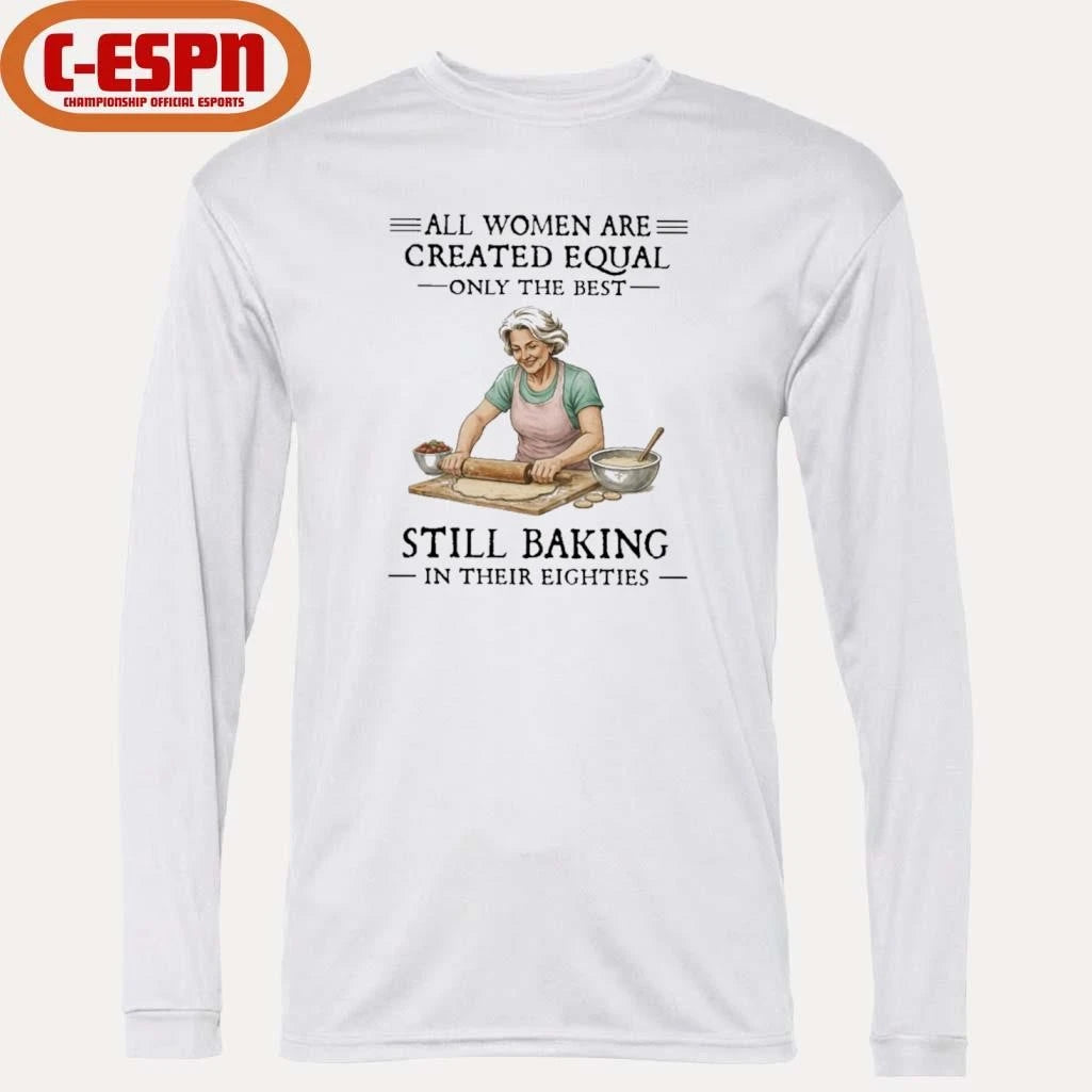 Official Vintage All Women Are Created Equal Only The Best Still Baking In Their Eighties Shirt