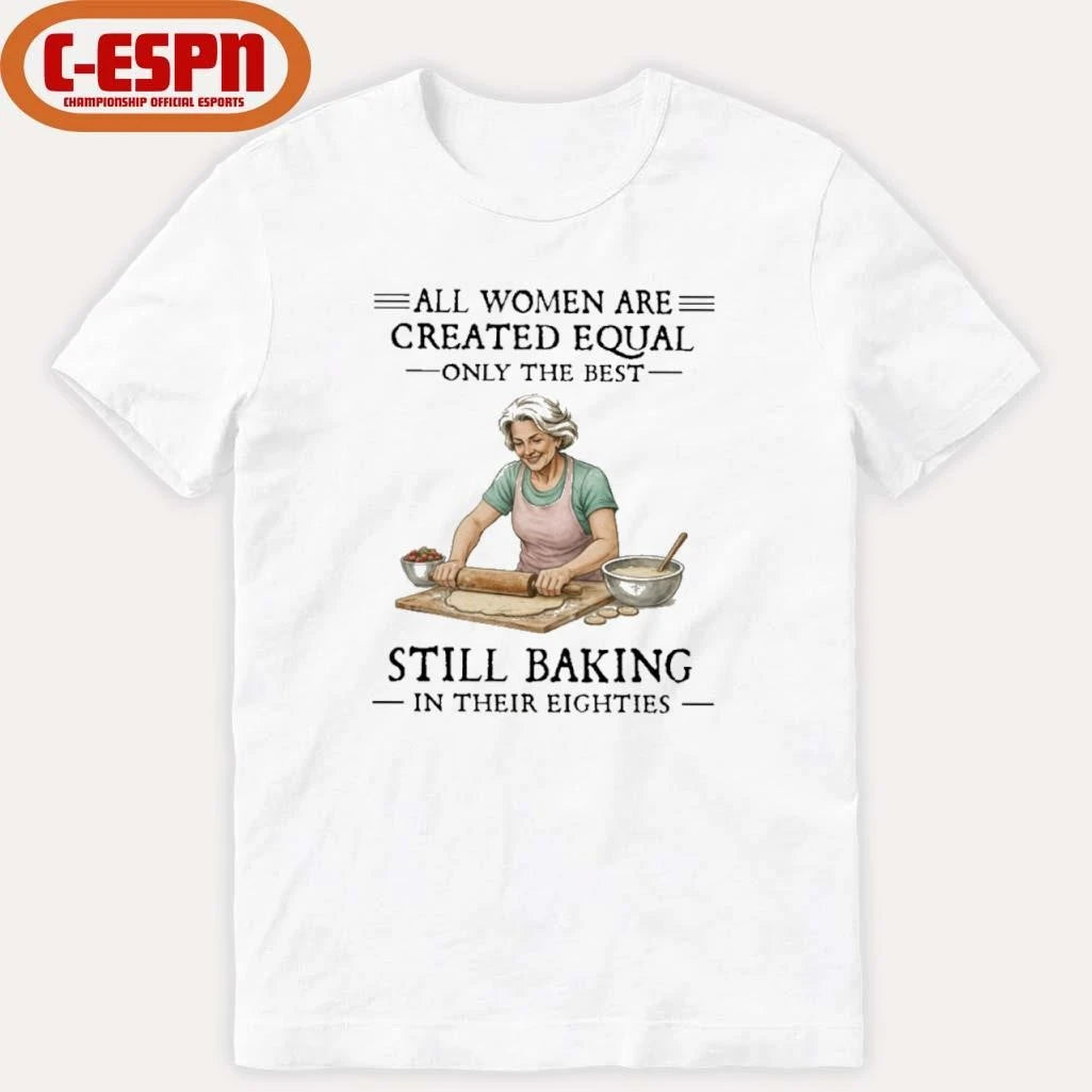 Official Vintage All Women Are Created Equal Only The Best Still Baking In Their Eighties Shirt