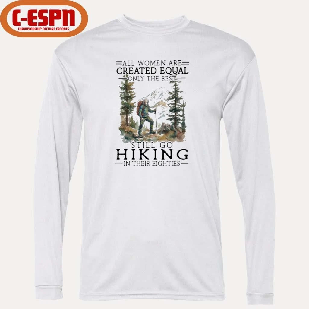 Official Vintage All Women Are Created Equal Only The Best Still Go Hiking In Their 80s Shirt