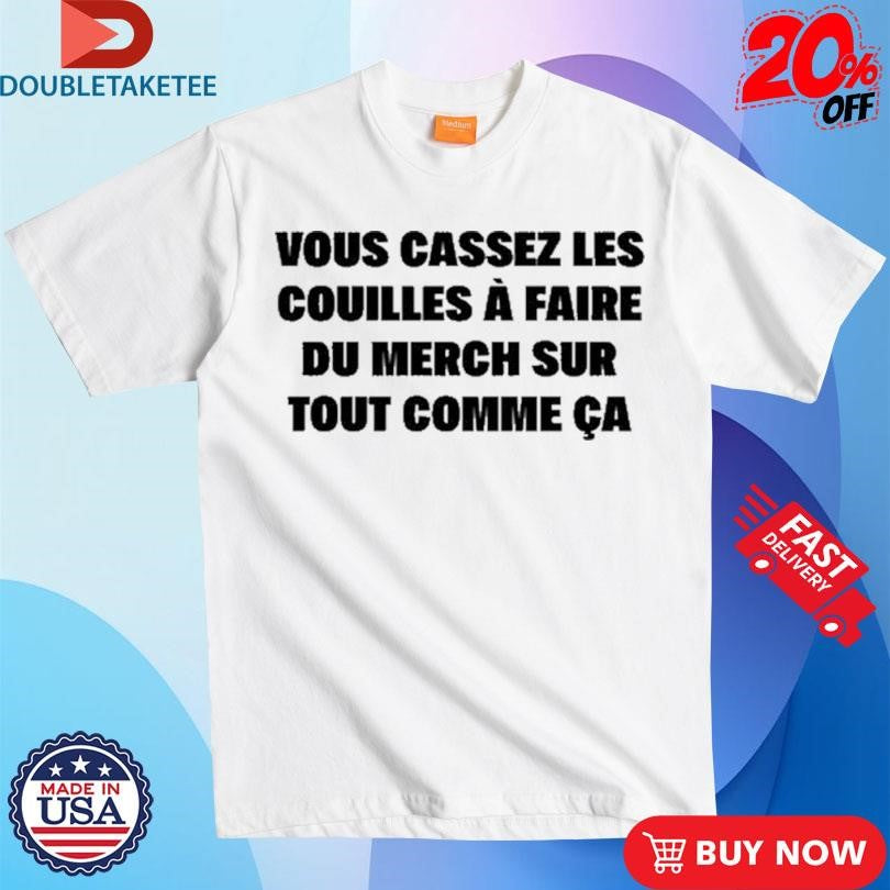 Official Vous Cassez Les Couilles À Faire Du Merch Sur Tout Comme Ca Shirts