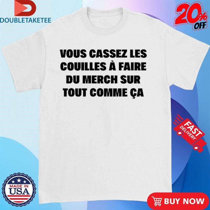 Official Vous Cassez Les Couilles À Faire Du Merch Sur Tout Comme Ca Shirts