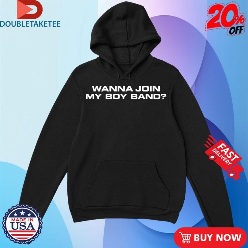 Official Wanna Join My Boy Band Shirts