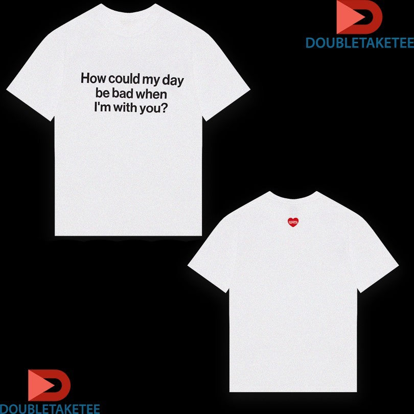 Official Wave To Earth How Could My Day Be Bad When I’m With You Heart Shirts