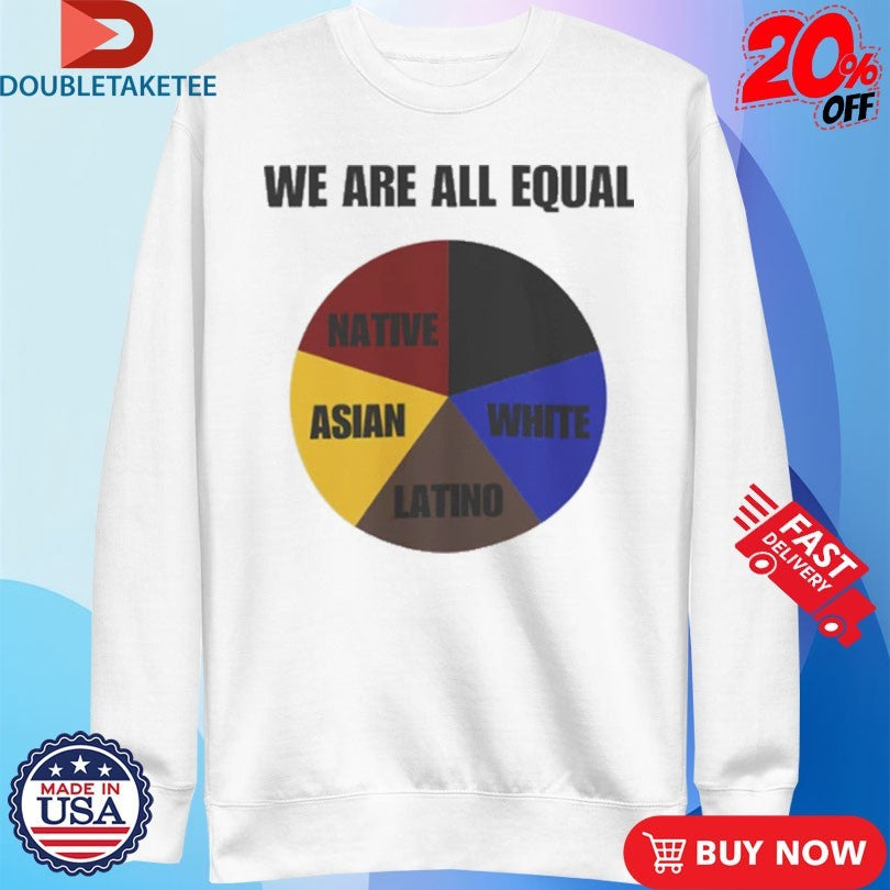 We Are All Equal Native Asian White Latino Shirts