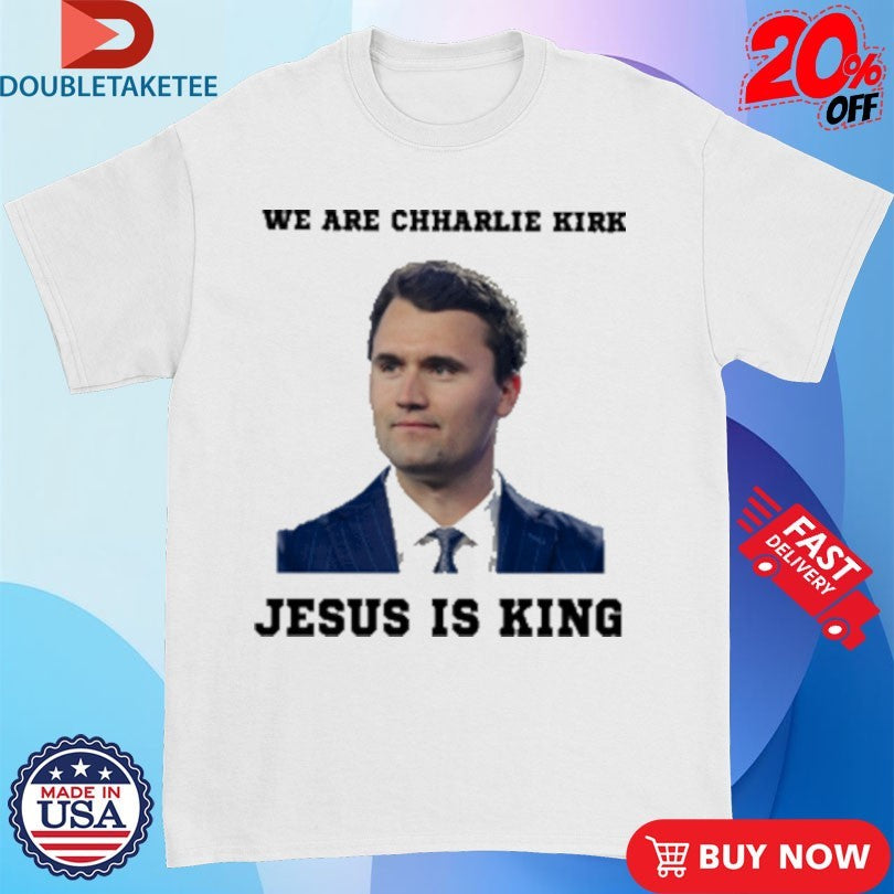 Official We Are Charlie Kirk Jesus Is King Shirts