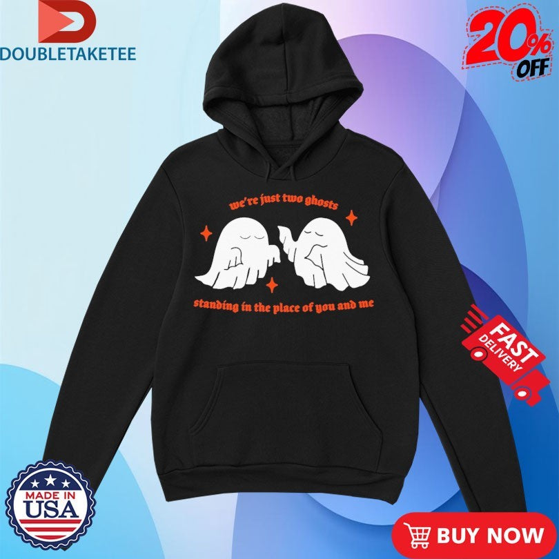 Official We’re Just Two Ghosts Standing In The Place Of You And Me Shirts