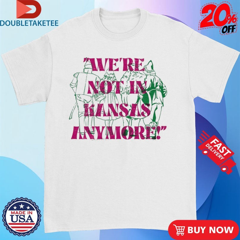 Official We’re Not In Kansas Anymore Shirts