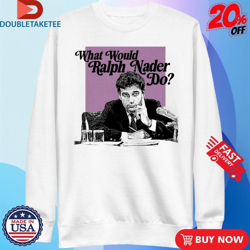 Official What Would Ralph Nader Do Shirts