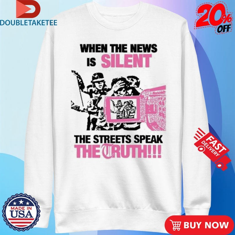 Official When The News Is Silent The Streets Speak The Truth Shirts