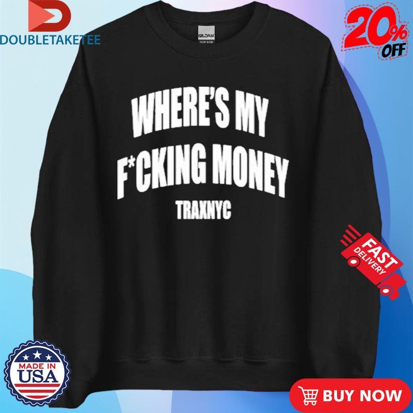 Official Wheres My Fucking Money Traxnyc Shirts