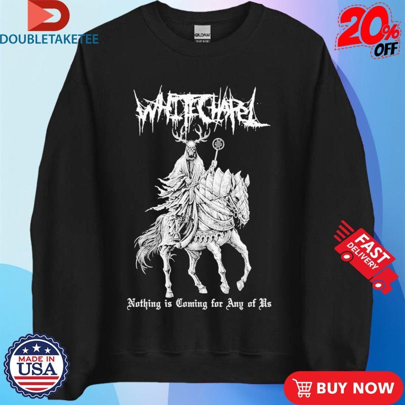 Official Whitechapel Nothing Is Coming For Any Of Us Horse Shirts