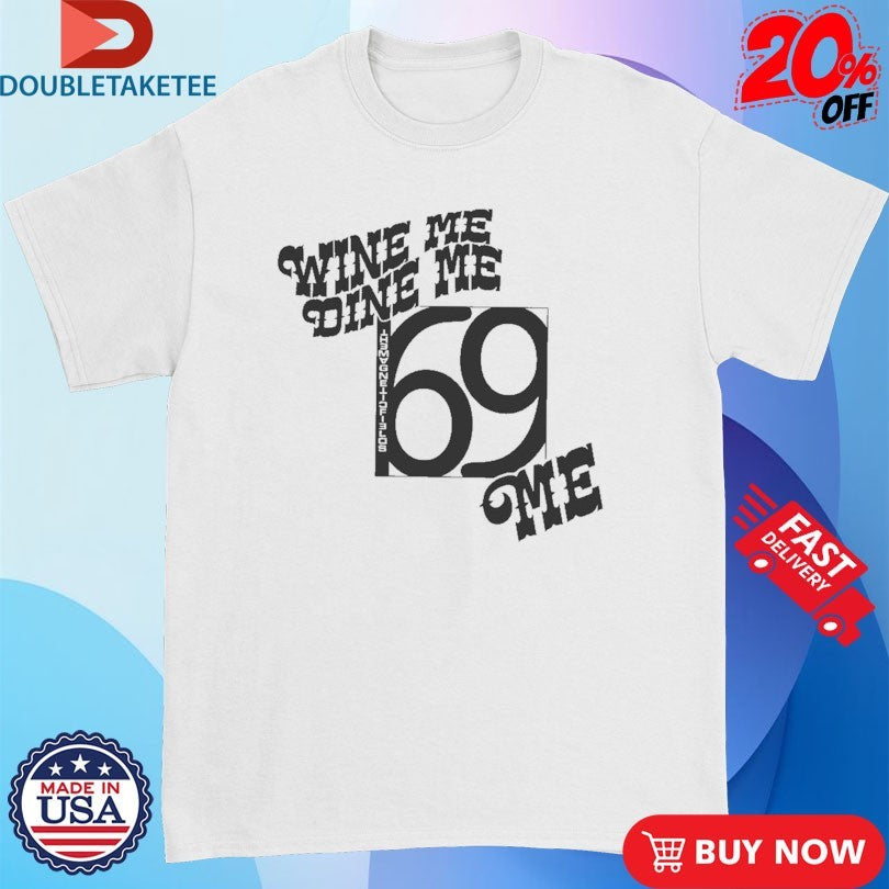 Official Wine Me Dine Me 69 Love Songs Me Shirts