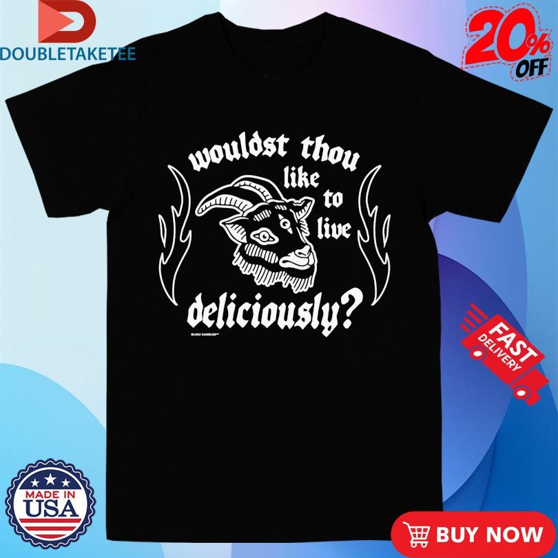 Official Wouldst Thou Like To Live Deliciously Shirts