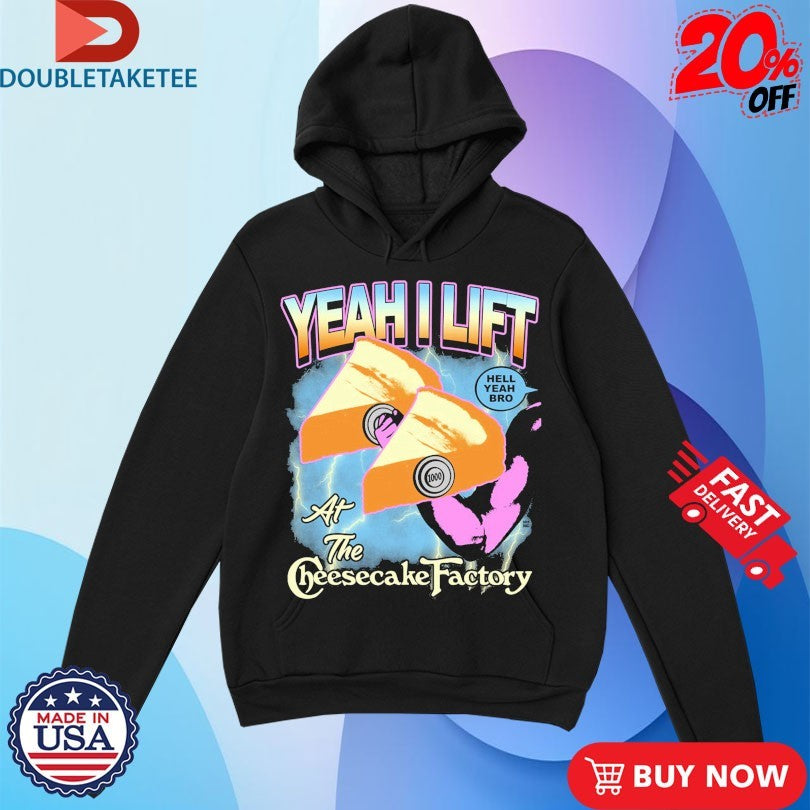 Official Yeah I Lift At The Cheesecake Factory Hell Yeah Bro Shirts