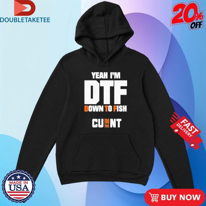 Official Yeah I’m DTF Down To Fish Cu In The Nt Shirts