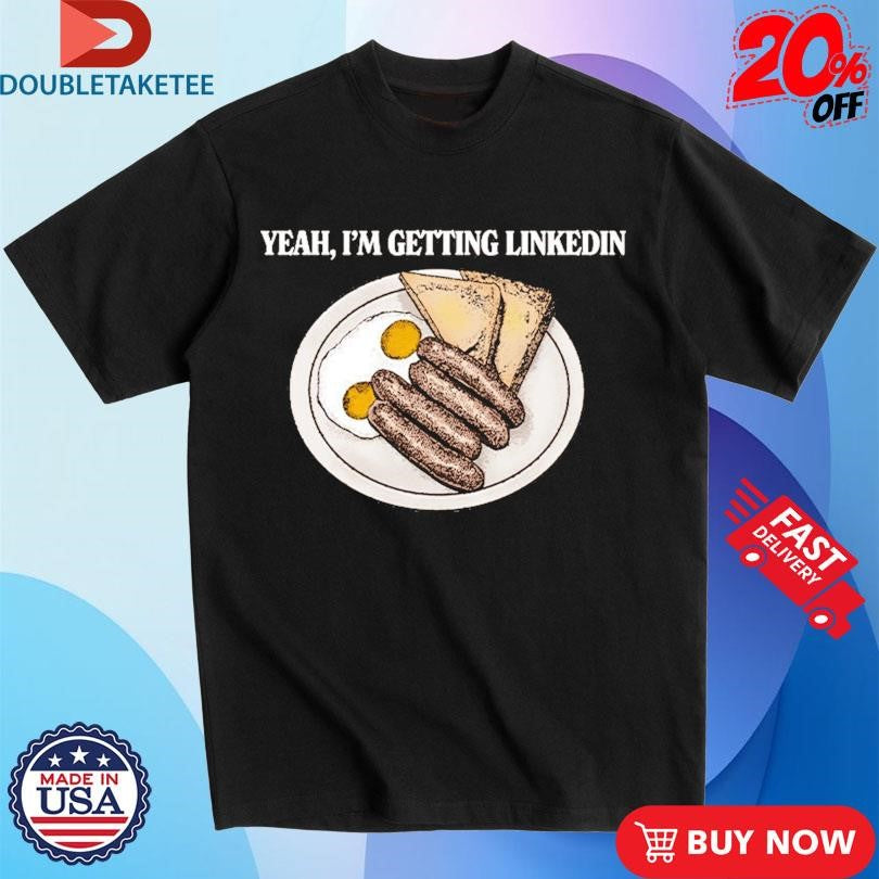 Official Yeah I’m Getting Linkedin Shirts